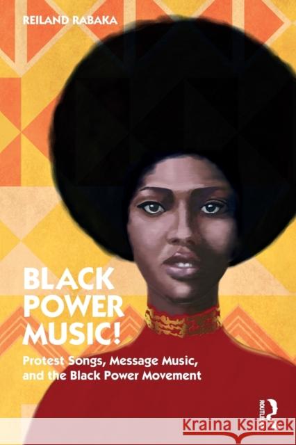 Black Power Music!: Protest Songs, Message Music, and the Black Power Movement Rabaka, Reiland 9781032184319 Taylor & Francis Ltd