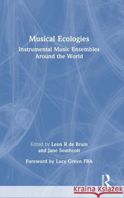 Musical Ecologies: Instrumental Music Ensembles Around the World de Bruin, Leon R. 9781032184340 Taylor & Francis Ltd