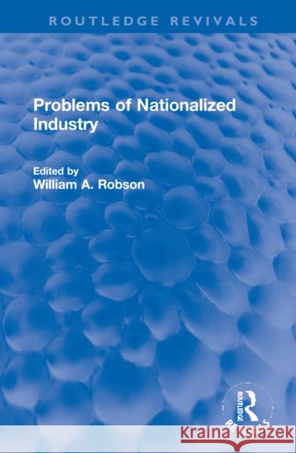 Problems of Nationalized Industry William Robson 9781032184449 Routledge