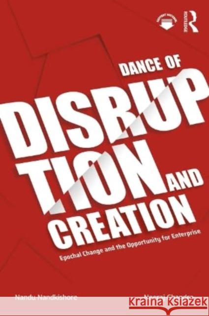 Dance of Disruption and Creation: Epochal Change and the Opportunity for Enterprise Nandu Nandkishore Neeraj Chandra 9781032184791 Routledge