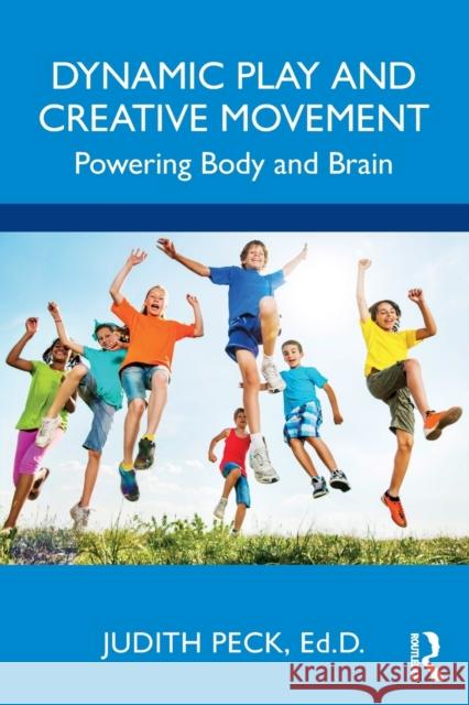 Dynamic Play and Creative Movement: Powering Body and Brain Peck, Judith 9781032184944