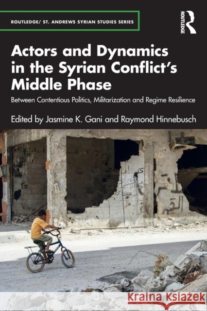 Actors and Dynamics in the Syrian Conflict's Middle Phase: Between Contentious Politics, Militarization and Regime Resilience Jasmine K. Gani Raymond Hinnebusch 9781032185125