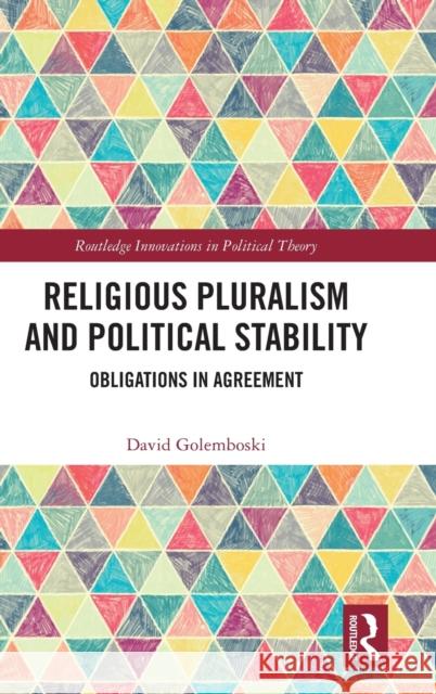 Religious Pluralism and Political Stability: Obligations in Agreement David Golemboski 9781032185439 Routledge