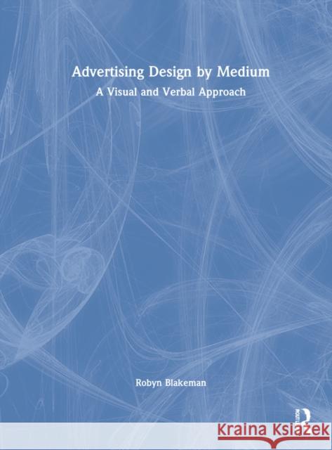 Advertising Design by Medium: A Visual and Verbal Approach Blakeman, Robyn 9781032185552 Taylor & Francis Ltd