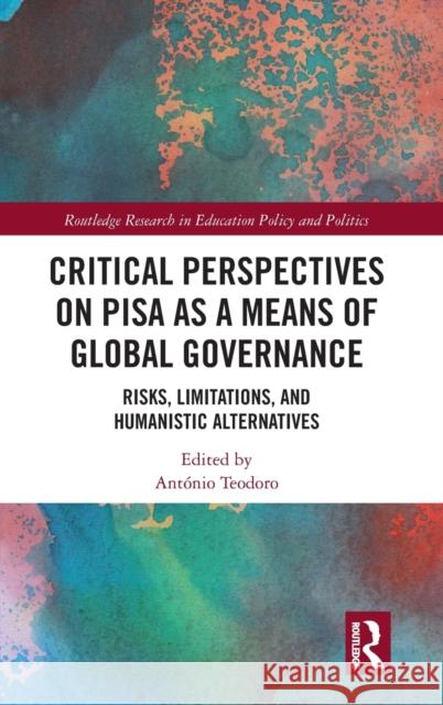 Critical Perspectives on PISA as a Means of Global Governance: Risks, Limitations, and Humanistic Alternatives Teodoro, António 9781032185774 Taylor & Francis Ltd