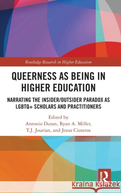 Queerness as Being in Higher Education: Narrating the Insider/Outsider Paradox as LGBTQ+ Scholars and Practitioners Duran, Antonio 9781032185859 Taylor & Francis Ltd