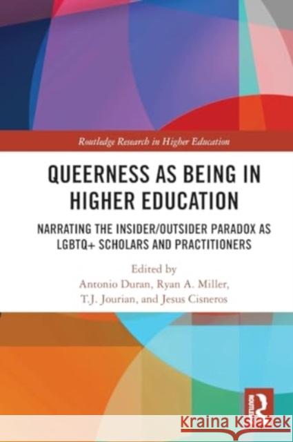Queerness as Being in Higher Education: Narrating the Insider/Outsider Paradox as LGBTQ+ Scholars and Practitioners Antonio Duran Ryan a. Miller T. J. Jourian 9781032185880 Routledge