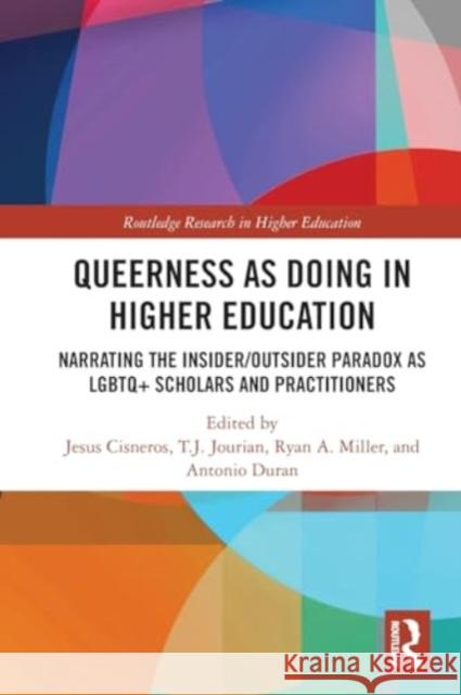 Queerness as Doing in Higher Education: Narrating the Insider/Outsider Paradox as LGBTQ+ Scholars and Practitioners Jesus Cisneros T. J. Jourian Ryan a. Miller 9781032185934 Routledge