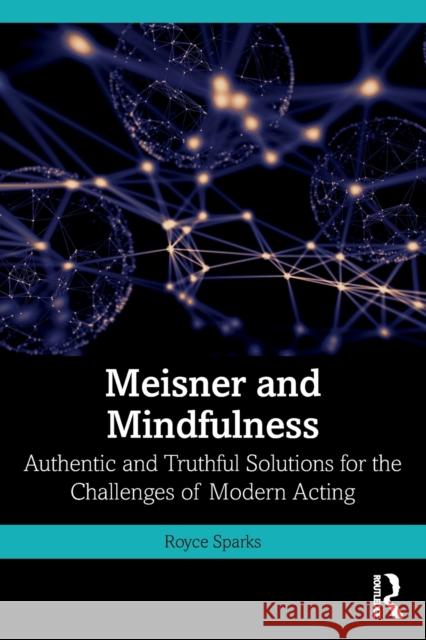Meisner and Mindfulness: Authentic and Truthful Solutions for the Challenges of Modern Acting Royce Sparks 9781032186009 Taylor & Francis Ltd