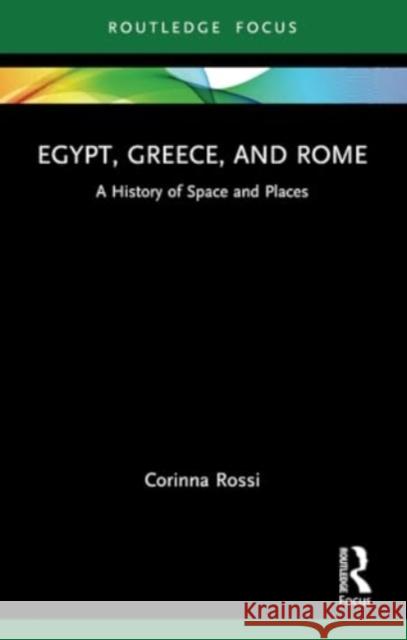 Egypt, Greece, and Rome: A History of Space and Places Corinna Rossi 9781032186016 Routledge