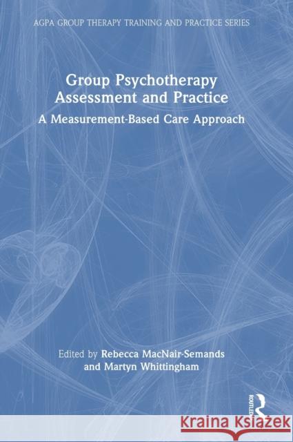 Group Psychotherapy Assessment and Practice: A Measurement-Based Care Approach Martyn Whittingham Rebecca Macnair-Semands 9781032186344