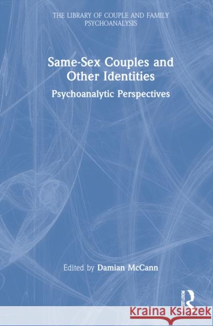 Same-Sex Couples and Other Identities: Psychoanalytic Perspectives Damian McCann 9781032186788