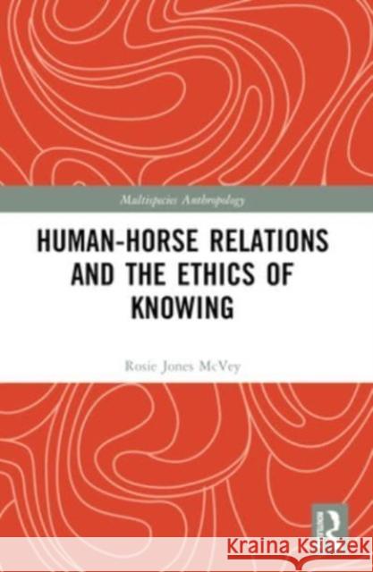 Human-Horse Relations and the Ethics of Knowing Rosalie Jones McVey 9781032186801 Routledge