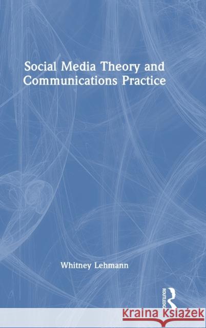 Social Media Theory and Communications Practice Whitney Lehmann 9781032186832 Routledge