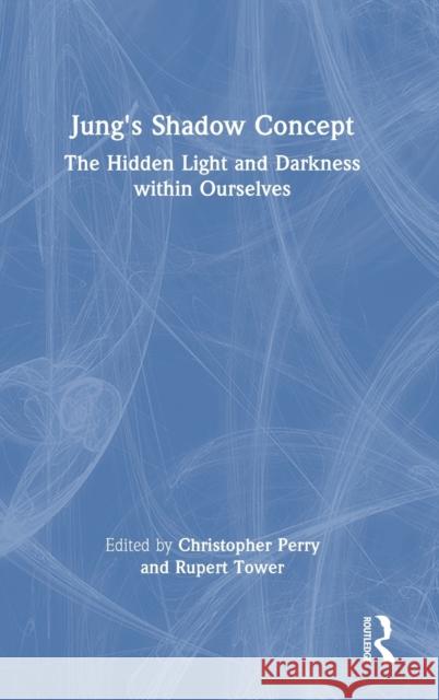 Jung's Shadow Concept: The Hidden Light and Darkness within Ourselves Christopher Perry Rupert Tower 9781032187020
