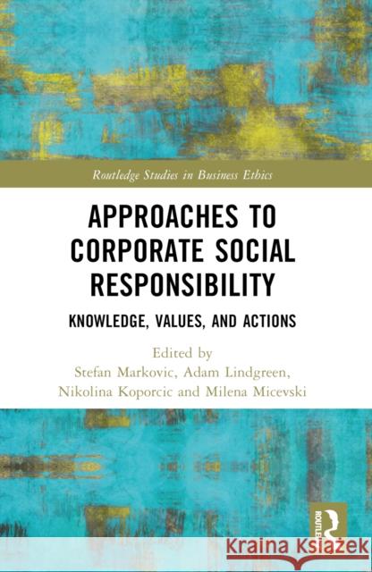 Approaches to Corporate Social Responsibility: Knowledge, Values, and Actions Stefan Markovic Adam Lindgreen Nikolina Koporcic 9781032187082 Taylor & Francis Ltd
