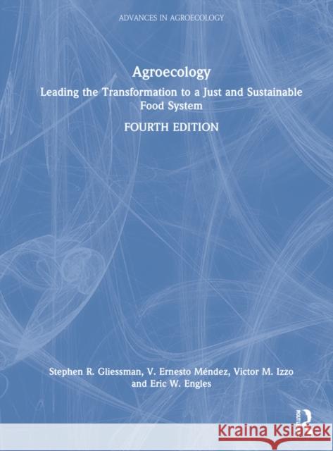 Agroecology: Leading the Transformation to a Just and Sustainable Food System Stephen R. Gliessman V. Ernesto M 9781032187105