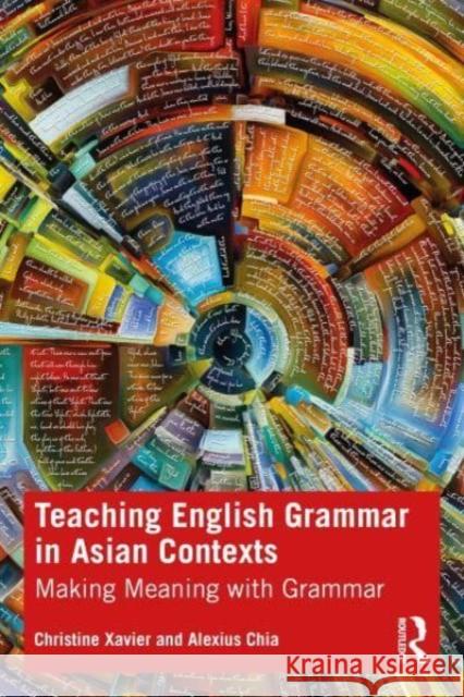 Teaching English Grammar in Asian Contexts: Making Meaning with Grammar Christine Xavier Alexius Chia 9781032187327 Routledge