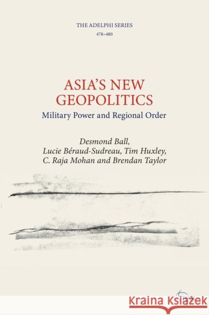 Asia's New Geopolitics: Military Power and Regional Order Desmond Ball Lucie B 9781032187365 Routledge