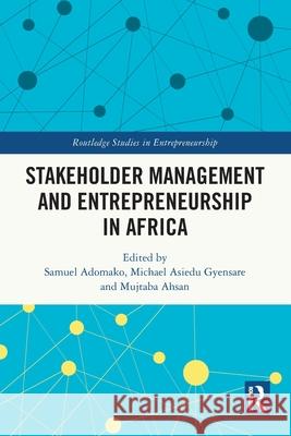 Stakeholder Management and Entrepreneurship in Africa Samuel Adomako Michael Asiedu Gyensare Mujtaba Ahsan 9781032187440