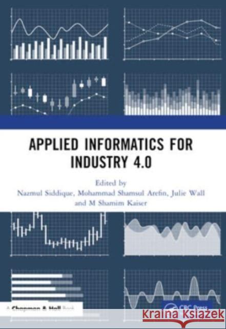 Applied Informatics for Industry 4.0 Nazmul Siddique Mohammad Shamsul Arefin Julie Wall 9781032187501 CRC Press