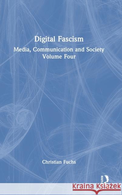 Digital Fascism: Media, Communication and Society Volume Four Christian Fuchs 9781032187617
