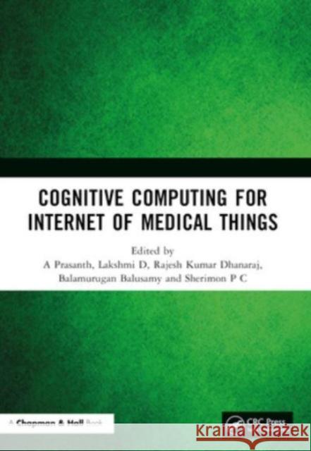 Cognitive Computing for Internet of Medical Things A. Prasanth Lakshmi D Rajesh Kumar Dhanaraj 9781032187891