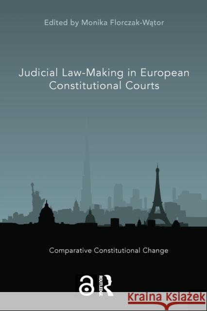 Judicial Law-Making in European Constitutional Courts Monika Florczak-Wątor 9781032187990 Routledge
