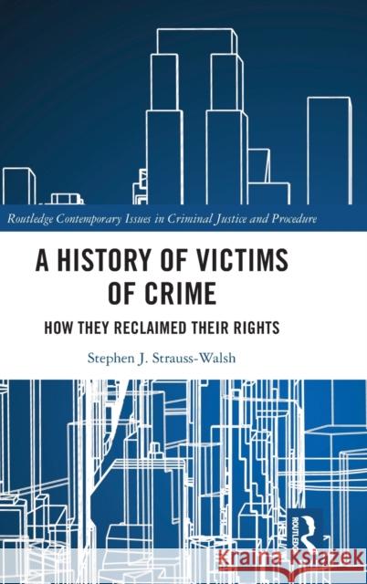A History of Victims of Crime: How they Reclaimed their Rights Stephen Strauss-Walsh 9781032188225 Routledge