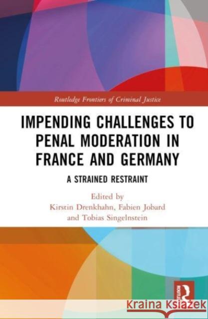 Impending Challenges to Penal Moderation in France and Germany: A Strained Restraint Kirstin Drenkhahn Fabien Jobard Tobias Singelnstein 9781032188676