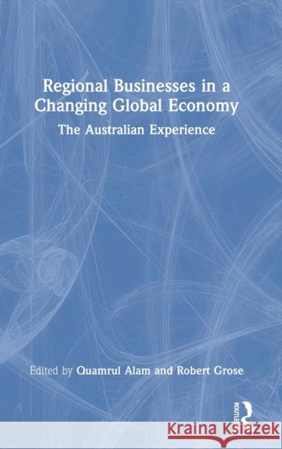 Regional Businesses in a Changing Global Economy: The Australian Experience Alam, Quamrul 9781032188720