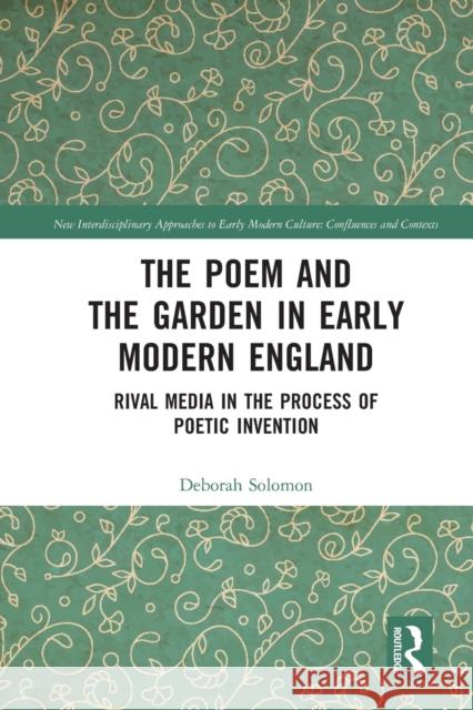 The Poem and the Garden in Early Modern England: Rival Media in the Process of Poetic Invention Solomon, Deborah 9781032188805 Taylor & Francis Ltd