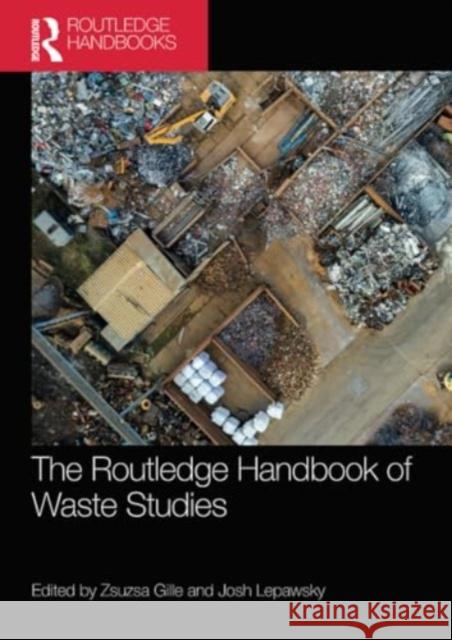 The Routledge Handbook of Waste Studies Zsuzsa Gille Josh Lepawsky 9781032188959