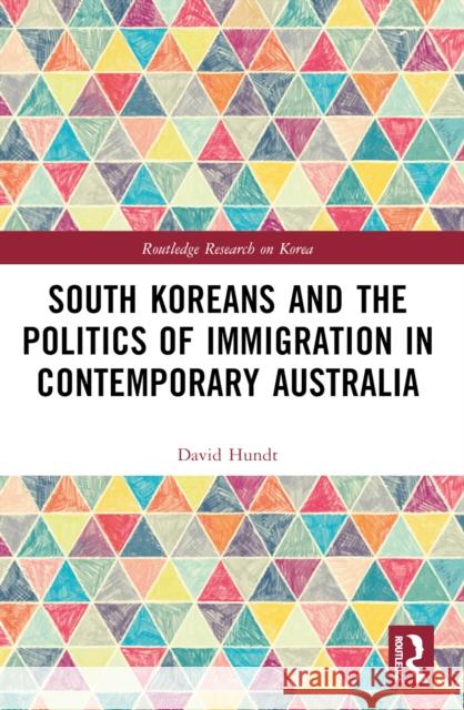 South Koreans and the Politics of Immigration in Contemporary Australia David Hundt 9781032188980