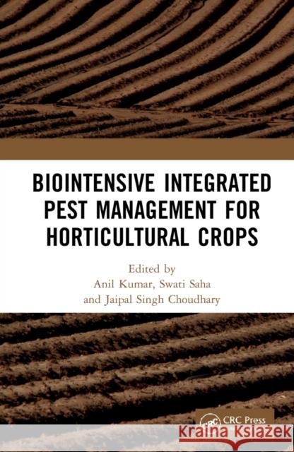 Biointensive Integrated Pest Management for Horticultural Crops Anil Kumar Swati Saha Jaipal Singh Choudhary 9781032189086 CRC Press