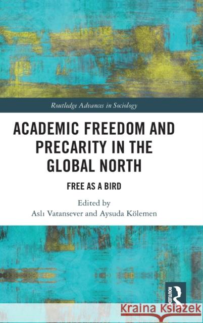 Academic Freedom and Precarity in the Global North: Free as a Bird Vatansever, Aslı 9781032189192