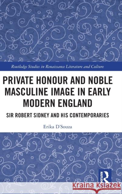 Private Honour and Noble Masculine Image in Early Modern England: Sir Robert Sidney and His Contemporaries D'Souza, Erika 9781032189260 Taylor & Francis Ltd