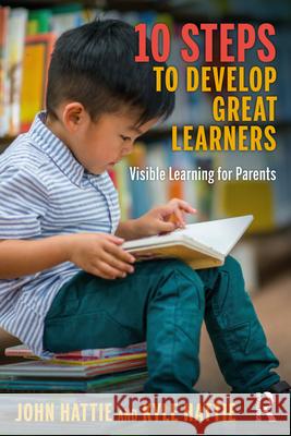 10 Steps to Develop Great Learners: Visible Learning for Parents John Hattie Kyle Hattie 9781032189291