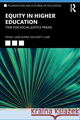 Equity in Higher Education: Time for Social Justice PRAXIS Penny Burke Matt Lumb 9781032189703 Routledge