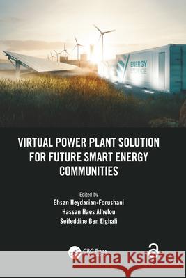 Virtual Power Plant Solution for Future Smart Energy Communities Ehsan Heydarian-Forushani Hassan Haes Alhelou Seifeddine Be 9781032189796