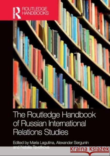 The Routledge Handbook of Russian International Relations Studies Maria Lagutina Natalia Tsvetkova Alexander Sergunin 9781032189963 Routledge