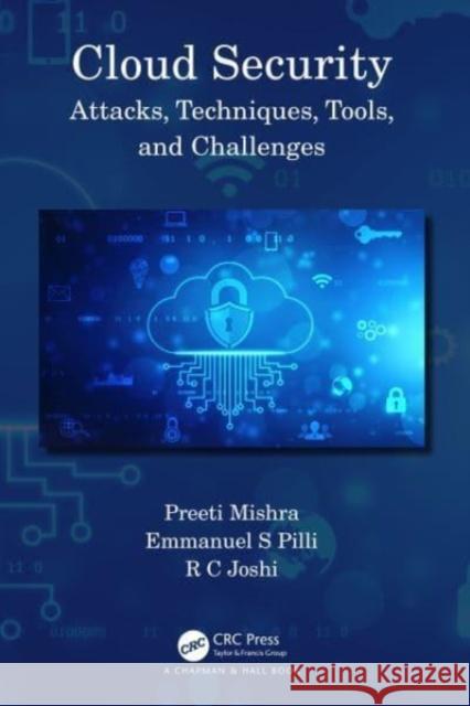 Cloud Security: Attacks, Techniques, Tools, and Challenges Preeti Mishra Emmanuel S. Pilli R. C. Joshi 9781032190266