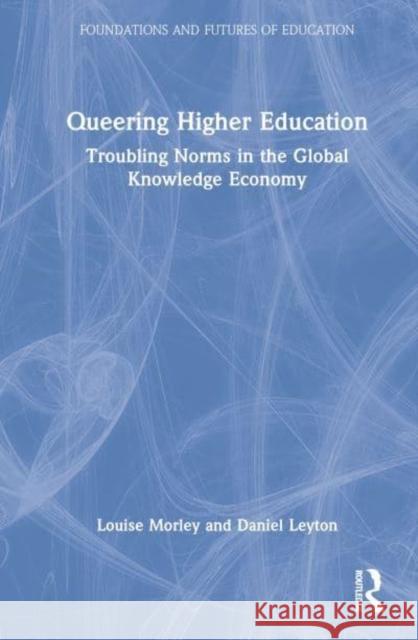 Queering Higher Education: Troubling Norms in the Global Knowledge Economy Morley, Louise 9781032190334 Taylor & Francis Ltd