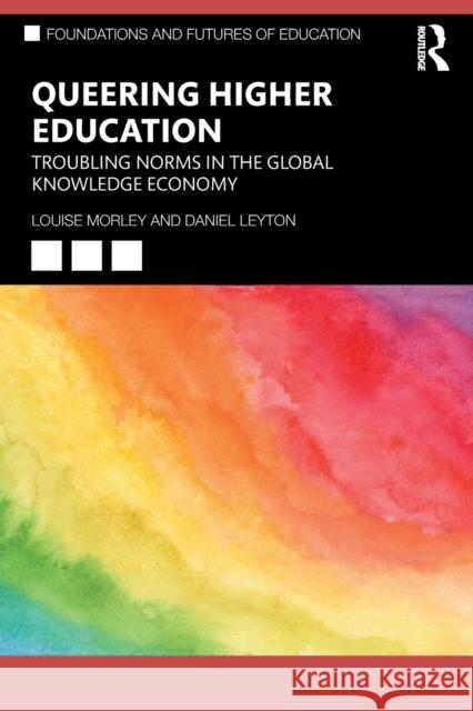 Queering Higher Education: Troubling Norms in the Global Knowledge Economy Morley, Louise 9781032190358 Taylor & Francis Ltd