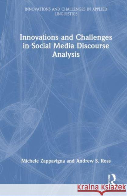 Innovations and Challenges in Social Media Discourse Analysis Michele Zappavigna Andrew Ross 9781032190587 Routledge