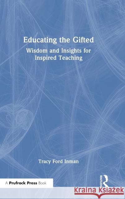 Educating the Gifted: Wisdom and Insights for Inspired Teaching Inman, Tracy Ford 9781032190761