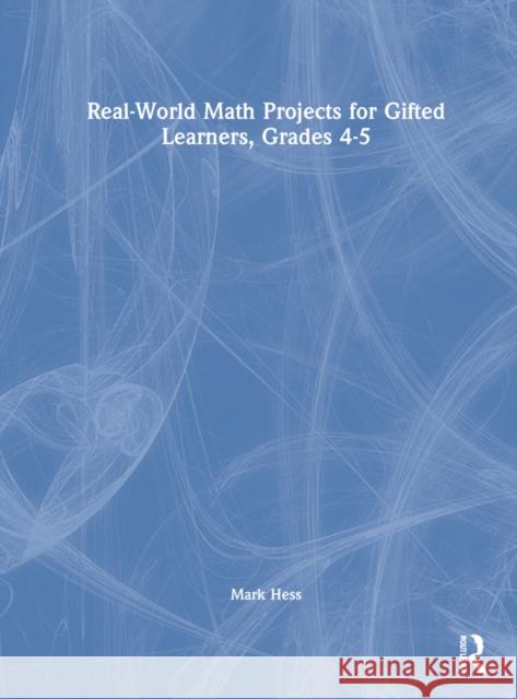 Real-World Math Projects for Gifted Learners, Grades 4-5 Mark Hess 9781032190938