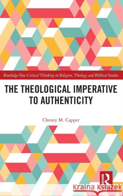 The Theological Imperative to Authenticity Christy (Wollaston Theological College, Australia) Capper 9781032191348 Taylor & Francis Ltd