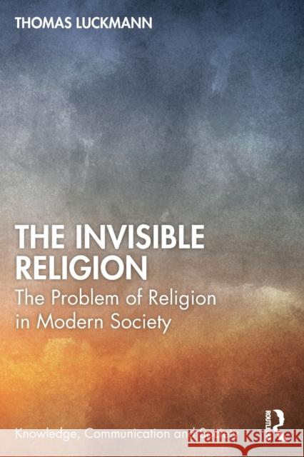 The Invisible Religion: The Problem of Religion in Modern Society Luckmann, Thomas 9781032191454