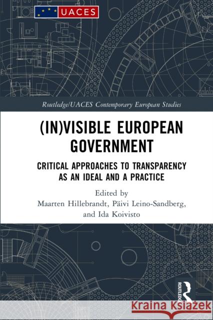 (In)Visible European Government: Critical Approaches to Transparency as an Ideal and a Practice Maarten Hillebrandt P?ivi Leino-Sandberg Ida Koivisto 9781032191539 Routledge